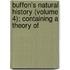 Buffon's Natural History (Volume 4); Containing a Theory of