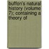 Buffon's Natural History (Volume 7); Containing a Theory of