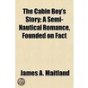 Cabin Boy's Story; A Semi-Nautical Romance, Founded on Fact door James A. Maitland