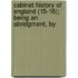 Cabinet History of England (15-16); Being an Abridgment, by