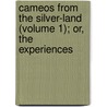 Cameos from the Silver-Land (Volume 1); Or, the Experiences by Ernest William White