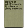 Captains of Industry (Volume 1); A Book for Young Americans door James Parton
