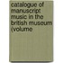 Catalogue Of Manuscript Music In The British Museum (Volume