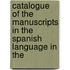 Catalogue of the Manuscripts in the Spanish Language in the