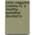 Celtic Magazine (Volume 4); A Monthly Periodical Devoted to