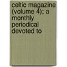Celtic Magazine (Volume 4); A Monthly Periodical Devoted to by Sir Alexander MacKenzie
