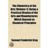 Chemistry of the Arts (Volume 1); Being a Practical