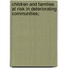 Children and Families at Risk in Deteriorating Communities; by United States Congress Resources