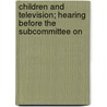 Children and Television; Hearing Before the Subcommittee on by States Congress House United States Congress House