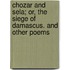 Chozar And Sela; Or, The Siege Of Damascus. And Other Poems