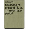 Church Historians Of England (5, Pt. 1); Reformation Period door Josiah Pratt