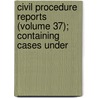 Civil Procedure Reports (Volume 37); Containing Cases Under door George D. McCarty