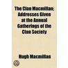 Clan MacMillan; Addresses Given at the Annual Gatherings of by Hugh Macmillan