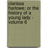 Clarissa Harlowe; Or the History of a Young Lady - Volume 6 by Samuel Richardson