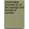 Clockmaker (Volume 3); Or, the Sayings and Doings of Samuel by Thomas Chandler Haliburton