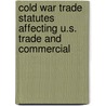 Cold War Trade Statutes Affecting U.S. Trade and Commercial by United States. Trade