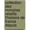 Collection Des Mmoires Relatifs L'Histoire de France Depuis by M. Francois Guizot