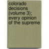 Colorado Decisions (Volume 3); Every Opinion of the Supreme door Colorado Supreme Court