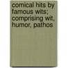 Comical Hits by Famous Wits; Comprising Wit, Humor, Pathos by Melville Landon
