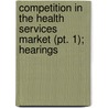 Competition In The Health Services Market (pt. 1); Hearings door United States. Congress. Monopoly