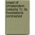 Creed of Christendom (Volume 1); Its Foundations Contrasted