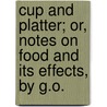 Cup and Platter; Or, Notes on Food and Its Effects, by G.O. by George Overend Drewry