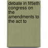 Debate In Fiftieth Congress On The Amendments To The Act To door United States. Congress