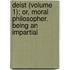 Deist (Volume 1); Or, Moral Philosopher. Being an Impartial