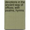 Devotions in the Ancient Way of Offices; With Psalms, Hymns door William Birchley