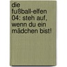Die Fußball-Elfen 04: Steh auf, wenn du ein Mädchen bist! by Irene Margil