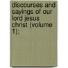 Discourses and Sayings of Our Lord Jesus Christ (Volume 1); by John Brown