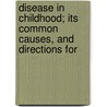 Disease in Childhood; Its Common Causes, and Directions for by Robert Ellis