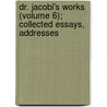 Dr. Jacobi's Works (Volume 6); Collected Essays, Addresses by Abraham Jacobi