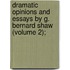 Dramatic Opinions and Essays by G. Bernard Shaw (Volume 2);