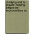 Dredging and Its Impact; Hearing Before the Subcommittee on