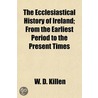 Ecclesiastical History of Ireland; From the Earliest Period by William D. Killen