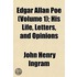 Edgar Allan Poe (Volume 1); His Life, Letters, and Opinions
