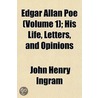 Edgar Allan Poe (Volume 1); His Life, Letters, and Opinions door John Henry Ingram