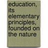Education, Its Elementary Principles, Founded on the Nature door Johann Gaspar Spurzheim