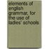 Elements of English Grammar, for the Use of Ladies' Schools