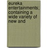 Eureka Entertainments; Containing a Wide Variety of New and door General Books