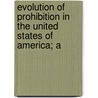 Evolution of Prohibition in the United States of America; A by Ernest Hurst Cherrington