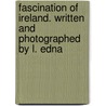 Fascination of Ireland. Written and Photographed by L. Edna by Lavinia Edna Walter