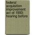 Federal Acquisition Improvement Act of 1993; Hearing Before