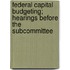 Federal Capital Budgeting; Hearings Before the Subcommittee