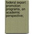 Federal Export Promotion Programs, an Academic Perspective;