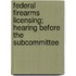 Federal Firearms Licensing; Hearing Before the Subcommittee