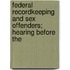 Federal Recordkeeping and Sex Offenders; Hearing Before the