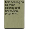 Field Hearing on Air Force Science and Technology Programs; by United States Congress Subcommittee