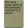 Fifth Army Corps (Army of the Potomac) (Volume 5); A Record door William Henry Powell